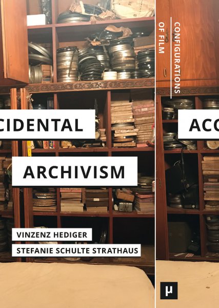 Book cover: Accidental Archivism - Shaping Cinema’s Futures with Remnants of the Past