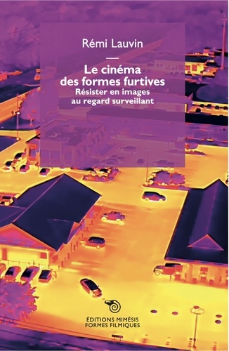 Book cover: Le Cinéma des formes furtives - résister en images au regard surveillant