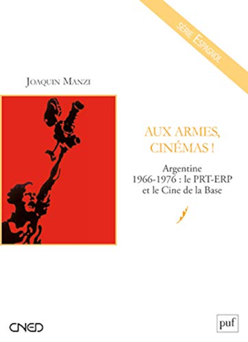 Book cover: Aux armes, cinémas ! - Argentine 1966-1976 : le PRT-ERP et le Cine de la Base