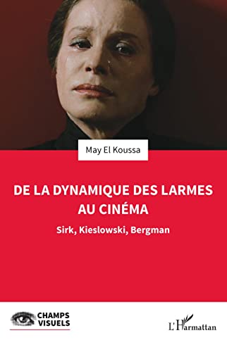 Book cover: De la dynamique des larmes au cinéma - Sirk, Kieslowski, Bergman