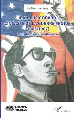 Book cover: Jean-Luc Godard, cinéaste de la guerre froide (1965-1967) - Trois films sous influence