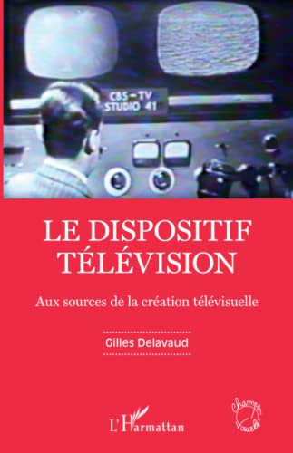 Couverture du livre : Le Dispositif télévision - Aux sources de la création télévisuelle