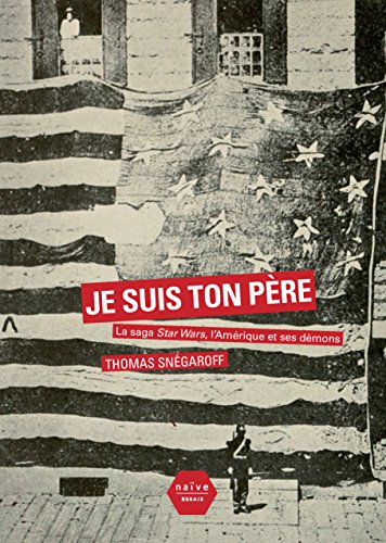 Couverture du livre : Je suis ton père - La saga Star Wars, l'Amérique et ses démons