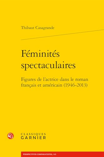 Couverture du livre : Féminités spectaculaires - Figures de l'actrice dans le roman français et américain (1946-2013)