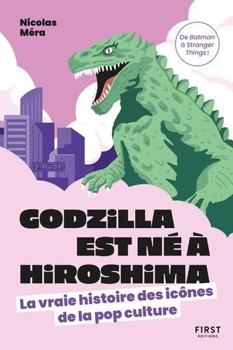 Couverture du livre : Godzilla est né à Hiroshima - La vraie histoire des icônes de la pop culture