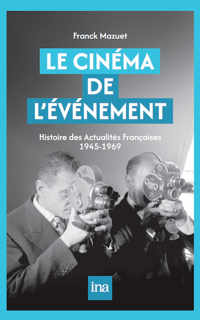 Couverture du livre : Le Cinéma de l'événement - Histoire des Actualités Françaises 1945-1969