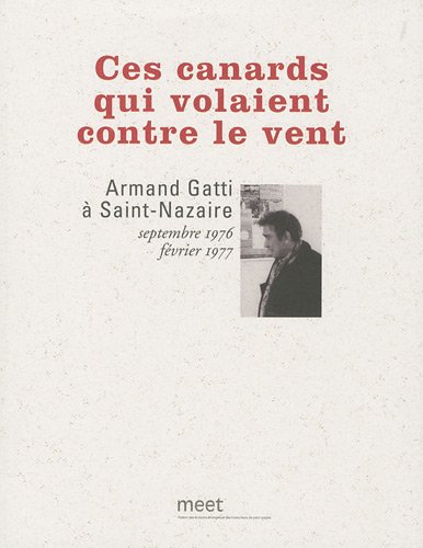 Book cover: Ces canards qui volaient contre le vent - Armand Gatti à Saint-Nazaire, septembre 1976-février 1977