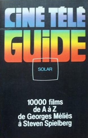 Book cover: Ciné Télé Guide - 10 000 films de A à Z, de Georges Méliès à Steven Spielberg