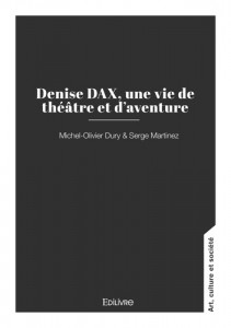 Couverture du livre Denise Dax, une vie de théâtre et d'aventure par Michel-Olivier Dury et Serge Martinez