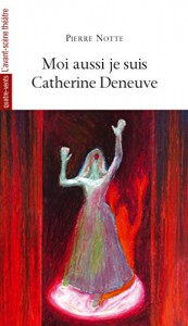 Cover of the book Moi aussi je suis Catherine Deneuve by Pierre Notte