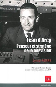 Cover of the book Jean d'Arcy, penseur et stratège de la télévision by Sylvie Pierre