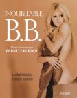 Inoubliable B.B.:Photos commentées par Brigitte Bardot