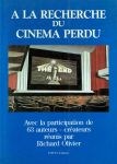 A la recherche du cinéma perdu:avec la participation de 63 auteurs-créateurs réunis par Richard Olivier